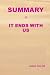 SUMMARY OF IT ENDS WITH US ...