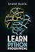 Learn Python Programming: Beginner's Guide to Python, Even if You've Never Coded a Single line Before (2022 Crash Course For Beginners)
