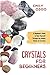 Crystals for Beginners: A Beginners Guide to Heal Yourself Through the Hidden Power of Crystals (Your Spiritual Journey)