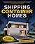 SHIPPING CONTAINER HOMES: A Step-by-Step Blueprint to Build a Sustainable, Modern & Lovely-Home from Scratch. Includes DIY Plans and Major Pitfalls to Ensure a Flawless Experience from A-Z