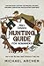 Mike’s Complete Hunting Guide for Beginners: How to Hunt Big Game, Small Furbearers & Wild Fowl: Hunting Gear, Hunting Techniques, Archery, Firearms, Harvesting and Enjoying Game Meat