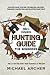 Mike’s Complete Hunting Guide for Beginners: How to Hunt Big Game, Small Furbearers & Wild Fowl: Hunting Gear, Hunting Techniques, Archery, Firearms, Harvesting and Enjoying Game Meat