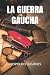LA GUERRA GAUCHA (Spanish Edition)