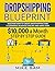 DROPSHIPPING BLUEPRINT: HOW TO CREATE $10,000 PER MONTH IN PASSIVE INCOME FROM E-COMMERCE BUSINESS WITH STEP BY STEP GUIDE