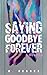 Saying Goodbye Forever
