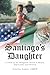 Santiago's Daughter by Lizette Lopez Santiago's Daughter by Lizette Lopez