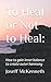To Heal or Not to Heal:: How to gain inner balance to create outer harmony