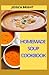 Homemade Soup Cookbook: All The Soups You Will Ever Need In One Inspirational Collection - Over 30+ Recipes From Around The World