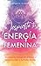 Despierta tu Energía Femenina: Secretos de Energía de la Diosa y Cómo Acceder a Tu Poder Divino (Spanish Edition)