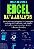 MASTERING EXCEL DATA ANALYSIS: All-In-One Practical Approach to Creating and Analyzing Data, Charts And Pivot Tables + Secret Tips and Tricks on Data Analysis & Business Modelling