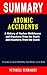 SUMMARY OF ATOMIC ACCIDENTS: A History of Nuclear Meltdowns and Disasters; From the Ozark Mountains to Fukushima By James Mahaffey, Tom Weiner, et al. ... to Getting Through Books More Quickly