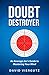 Doubt Destroyer: An Average Joe’s Guide to Mastering Your Mind