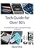 Tech Guide for Over 50's: A Comprehensive Guide to Learning Technology and Beyond