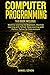 Computer Programming: This Book Includes: Machine Learning for Beginners, Machine Learning with Python, Deep Learning with Python, Python for Data Analysis