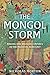 The Mongol Storm: Making and Breaking Empires in the Medieval Near East