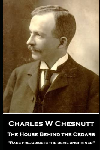 Charles W Chesnutt - The House Behind the Cedars: "Race prejudice is the devil unchained"