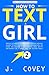 How to Text a Girl: Men's Ultimate Texting and Dating Advice Guide to Get a Woman Hooked and Fall In Love Via Online Flirty, Dirty, and Witty Messages ... Like an Alpha Male (ATGTBMH Colored Version)