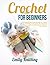 Crochet For Beginners: A Comprehensive Guide Allowing You to Learn Crocheting in a Very Simple Way using Quick & Easy Illustrated Beginner Amigurumi Crochet Patterns