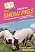 HowExpert Guide to Show Pigs: 101+ Tips to Learn How to Breed, Raise, and Prepare Show Hogs for Pig Shows