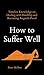 How to Suffer Well: Timeless Knowledge on Dealing with Hardship and Becoming Anguish-Proof