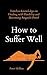 How to Suffer Well: Timeless Knowledge on Dealing with Hardship and Becoming Anguish-Proof