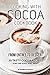 COOKING WITH COCOA COOKBOOK: From Entrée to Dessert 30 Tasty Cocoa Recipes for the Soul and Mind