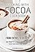 COOKING WITH COCOA COOKBOOK: From Entrée to Dessert 30 Tasty Cocoa Recipes for the Soul and Mind