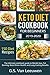 KETO DIET COOKBOOK FOR BEGINEERS 2019-2020: The Ultimate cookbook guide to Weight loss, Fat Burning, Boost Brain Health, and Long-Lasting Results 150 Diet Recipes