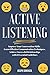 Active Listening: Improve Your Conversation Skills, Learn Effective Communication Techniques, Achieve Successful Relationships with 6 Essential Guidelines