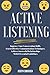 Active Listening: Improve Your Conversation Skills, Learn Effective Communication Techniques, Achieve Successful Relationships with 6 Essential Guidelines