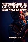 Self-Esteem: Self Motivation for Confidence and Self Esteem: A True Example of How to Deal With Setbacks, How Can You Become Motivated...