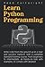 Learn Python Programming: Write Code From The Ground Up In A Clear And Succinct Method, With A Complete Standard Training Course. From Beginners To ... Task With Examples, To Comply With Detailed