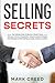 Selling Secrets: Your Ultimate Guide To Become a Master Closer and Learn The Art of Negotiation, Using Successful Strategies and Techniques to Sell Anything to Anyone, Anytime, Anywhere