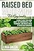 Raised Bed Gardening for Beginners: A Guide To Help you Learn about the Fundamentals, Tips, Techniques, and Project Ideas of Raised Bed Gardening