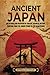 Ancient Japan: An Enthralling Overview of Ancient Japanese History, Starting from the Jomon Period to the Heian Period