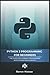 Python 3 Programming for Beginners: The Beginner's Guide for Learning How to Code in Python (version 3.X) From Scratch in Under 7 Days (Programming made Easy)