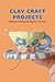 Clay Craft Projects: Making Something Cute Clay For Your Home