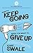 How to Keep Going (with your book, business or creative project) When You Want to Give Up: Practical inspiration to help you create good habits and ... Do That Thing You’ve Been Meaning To Do)