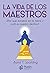 La vida de los Maestros: ¿Por qué estamos en la tierra y cuál es nuestro destino?