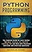 Python Programming: The Complete Guide to Learn Python for Data Science, AI, Machine Learning, GUI and More With Practical Exercises and Interview Questions