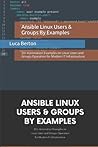 Ansible Linux Users & Groups By Examples: 20+ Automation Examples on Linux Users and Groups Operation for Modern IT Infrastructure