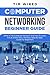 Computer Networking Beginners Guide: What Is The Computer Network And How To Learn It In a Simple Way? The Easy Step By Step Guide For Beginners (programming)