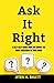 Ask it right: A self help guide book on asking the right questions in your mind