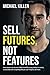 Sell Futures, Not Features: How anyone can uncover hidden benefits to any product or service, so desirable and compelling that you can't help but sell more