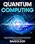 Quantum Computing: Discover The Secrets Behind Next-Gen Quantum Computers And How Emerging Technologies Can Solve Real-World Problems Puzzling Physicists For Decades
