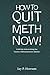 HOW TO QUIT METH NOW! (Second Edition): A Self-Help Guide to Kicking Your Meth or Cocaine Addiction (GlobalAddictionSolutions.org)