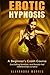 Erotic Hypnosis: A Beginner's Crash Course (including femdom, and female-led relationships scripts) (Explicit taboo femdom sex)