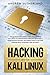 Hacking with Kali Linux: The Ultimate Beginner's Guide for Learning Kali Linux to Understand Wireless Network & Penetration Testing. Including How to Get Started with Scripting and Security