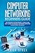 Computer Networking Beginners Guide: Networking for beginners. A Simple and Easy guide to manage a Network Computer System from the Basics