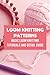 Loom Knitting Patterns: Basic Loom Knitting Tutorials and Detail Guide